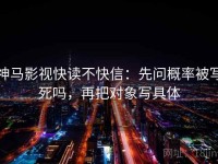 神马影视快读不快信：先问概率被写死吗，再把对象写具体