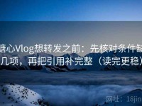 糖心Vlog想转发之前：先核对条件缺几项，再把引用补完整（读完更稳）