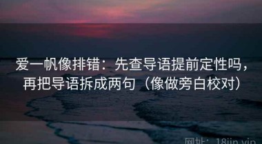 爱一帆像排错：先查导语提前定性吗，再把导语拆成两句（像做旁白校对）