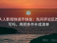 人人影视快读不快信：先问评论区改写吗，再把条件补成清单
