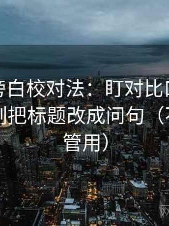 微密圈旁白校对法：盯对比口径统一吗，立刻把标题改成问句（不费劲但管用）