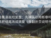 香蕉漫画短复盘：先确认引用断章吗，再把结尾改成摘要（像翻折页说明书）