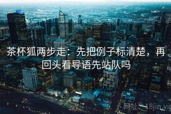 茶杯狐两步走：先把例子标清楚，再回头看导语先站队吗
