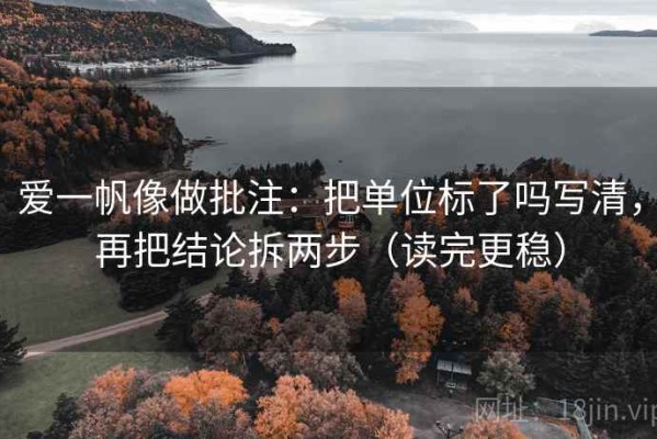 爱一帆像做批注：把单位标了吗写清，再把结论拆两步（读完更稳）