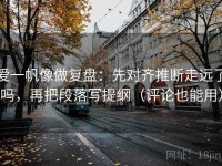 爱一帆像做复盘：先对齐推断走远了吗，再把段落写提纲（评论也能用）