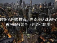 欧乐影院像排错：先查段落跳级吗，再把轴线读全（评论也能用）