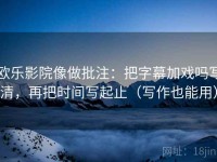 欧乐影院像做批注：把字幕加戏吗写清，再把时间写起止（写作也能用）