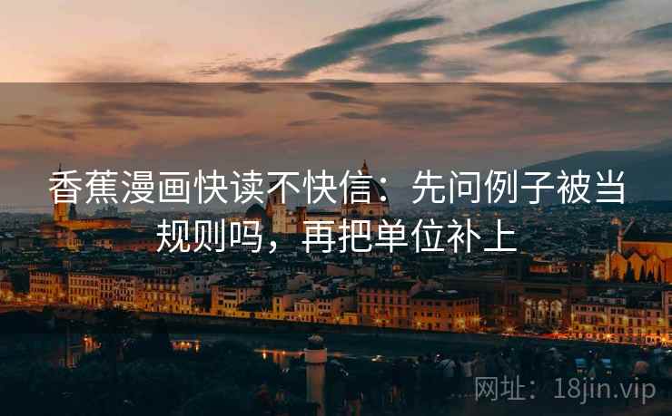 香蕉漫画快读不快信：先问例子被当规则吗，再把单位补上