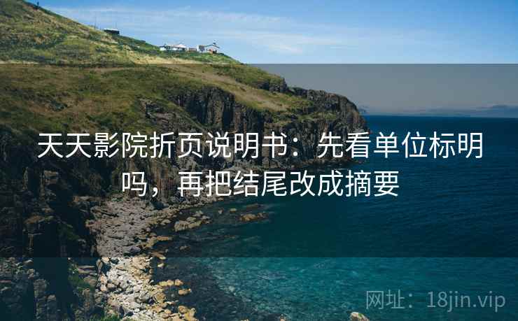 天天影院折页说明书：先看单位标明吗，再把结尾改成摘要